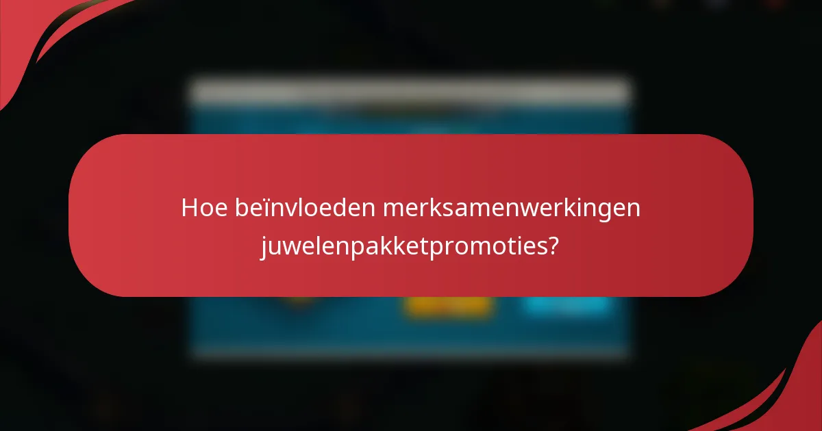 Hoe beïnvloeden merksamenwerkingen juwelenpakketpromoties?