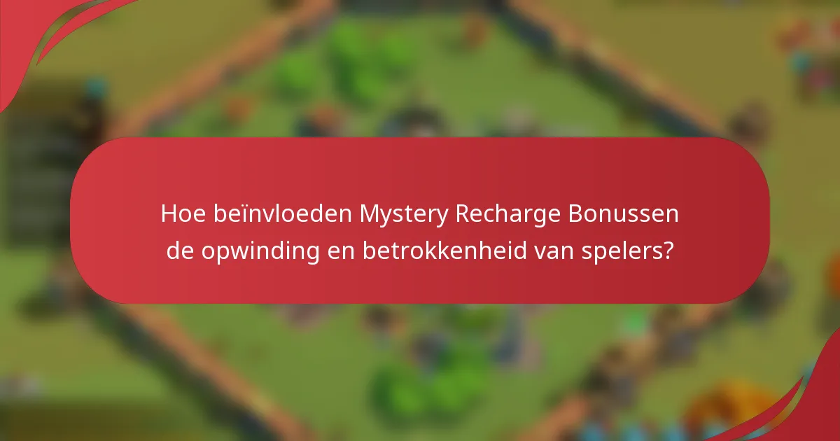 Hoe beïnvloeden Mystery Recharge Bonussen de opwinding en betrokkenheid van spelers?