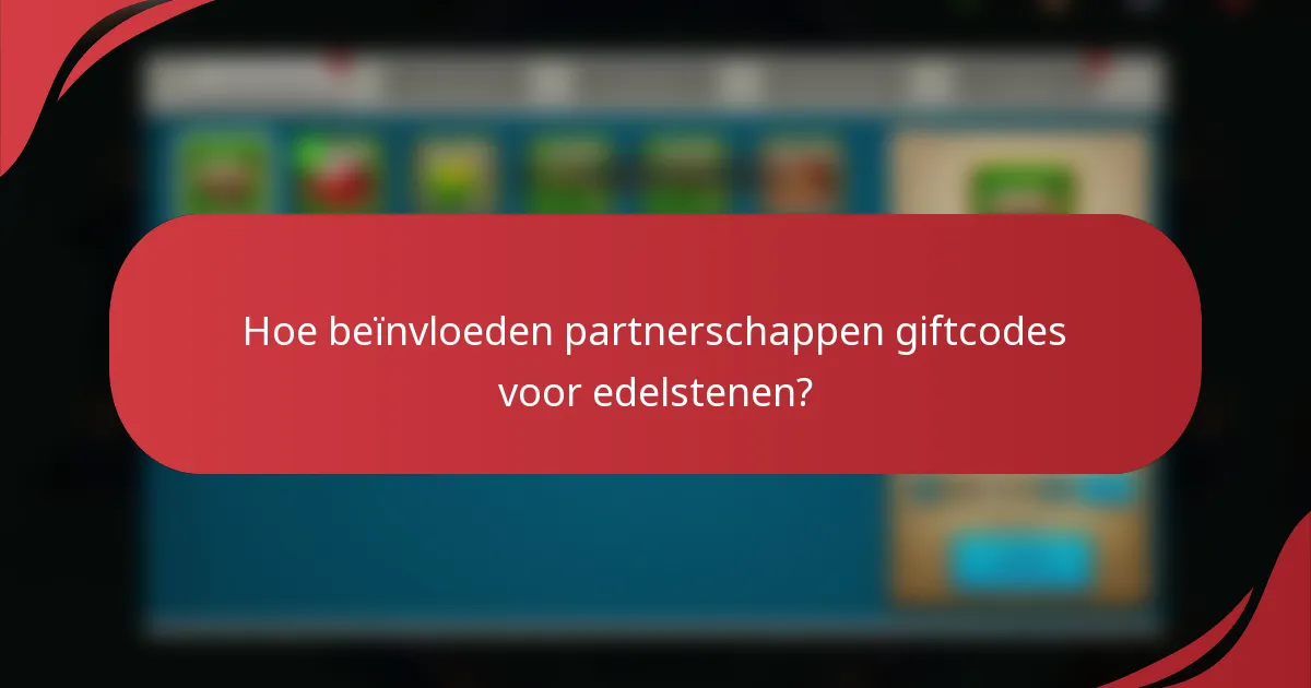 Hoe beïnvloeden partnerschappen giftcodes voor edelstenen?