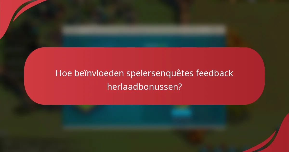 Hoe beïnvloeden spelersenquêtes feedback herlaadbonussen?