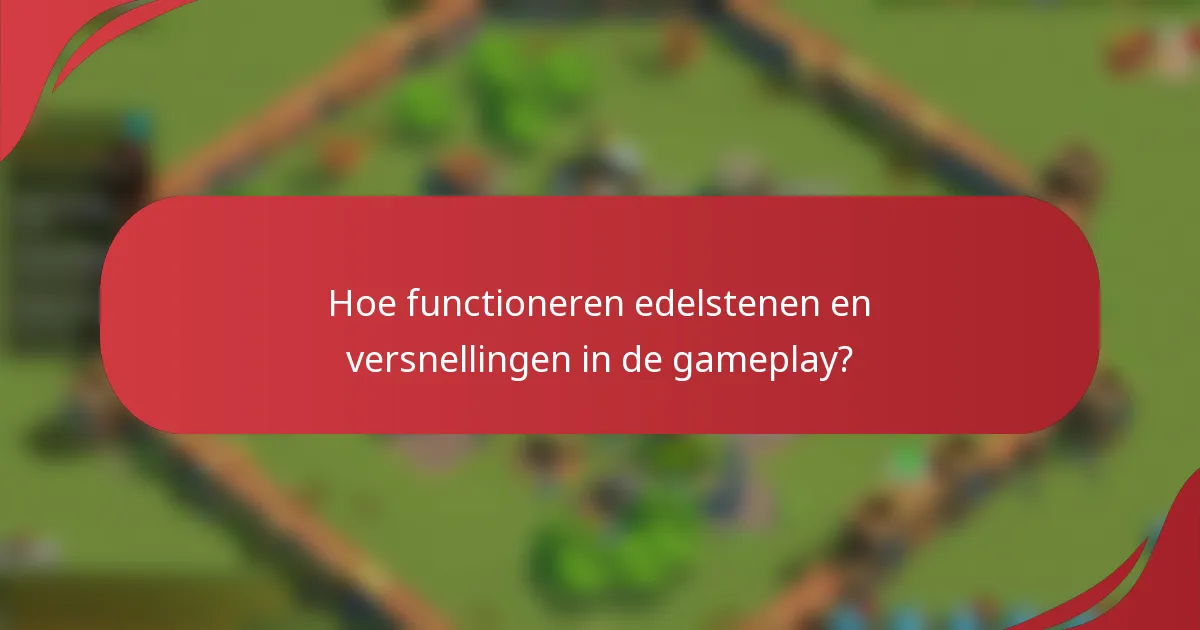 Hoe functioneren edelstenen en versnellingen in de gameplay?
