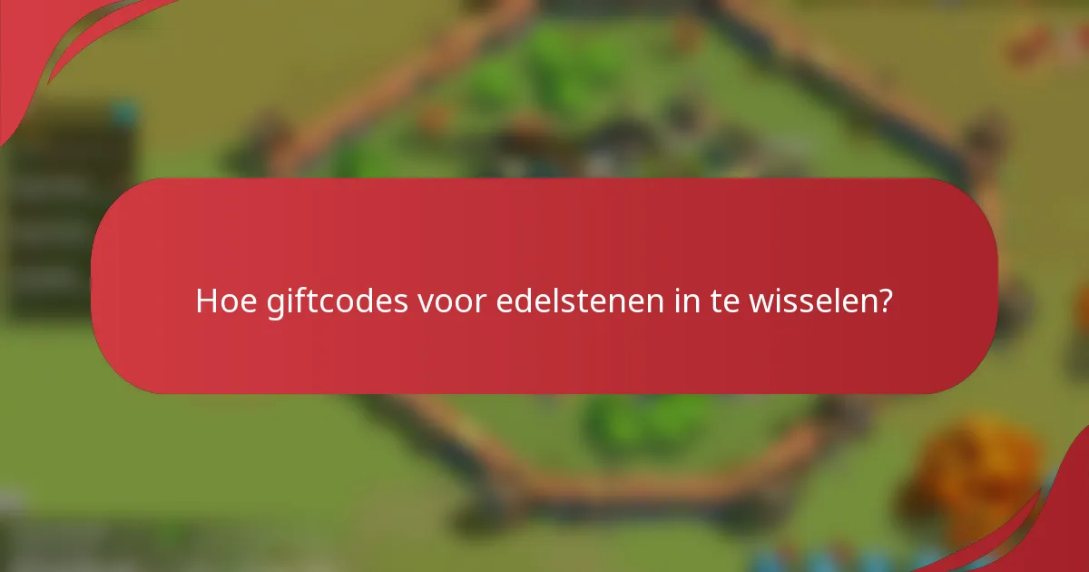 Hoe giftcodes voor edelstenen in te wisselen?
