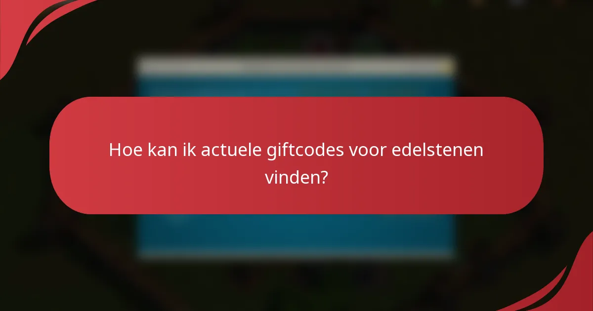 Hoe kan ik actuele giftcodes voor edelstenen vinden?
