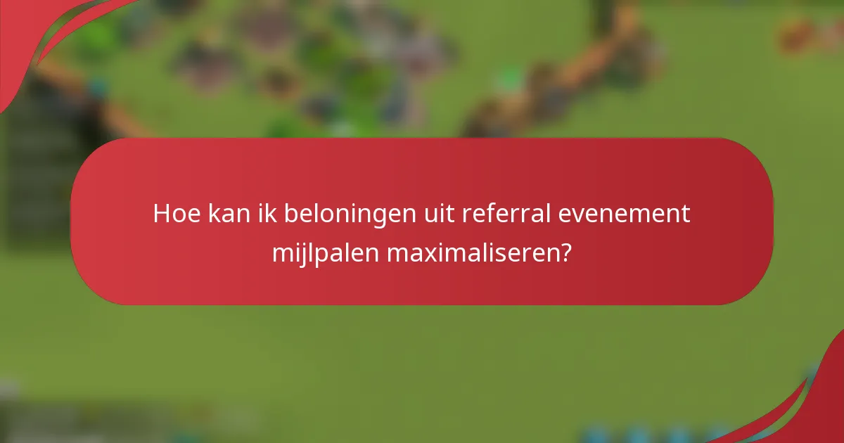 Hoe kan ik beloningen uit referral evenement mijlpalen maximaliseren?