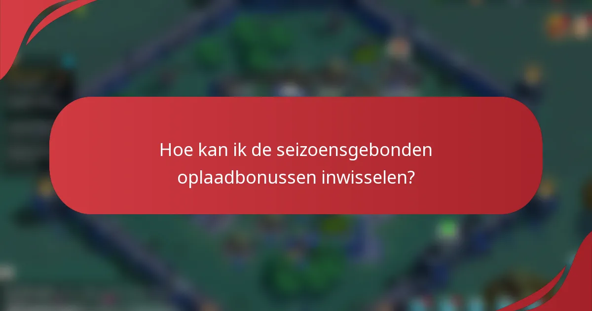 Hoe kan ik de seizoensgebonden oplaadbonussen inwisselen?