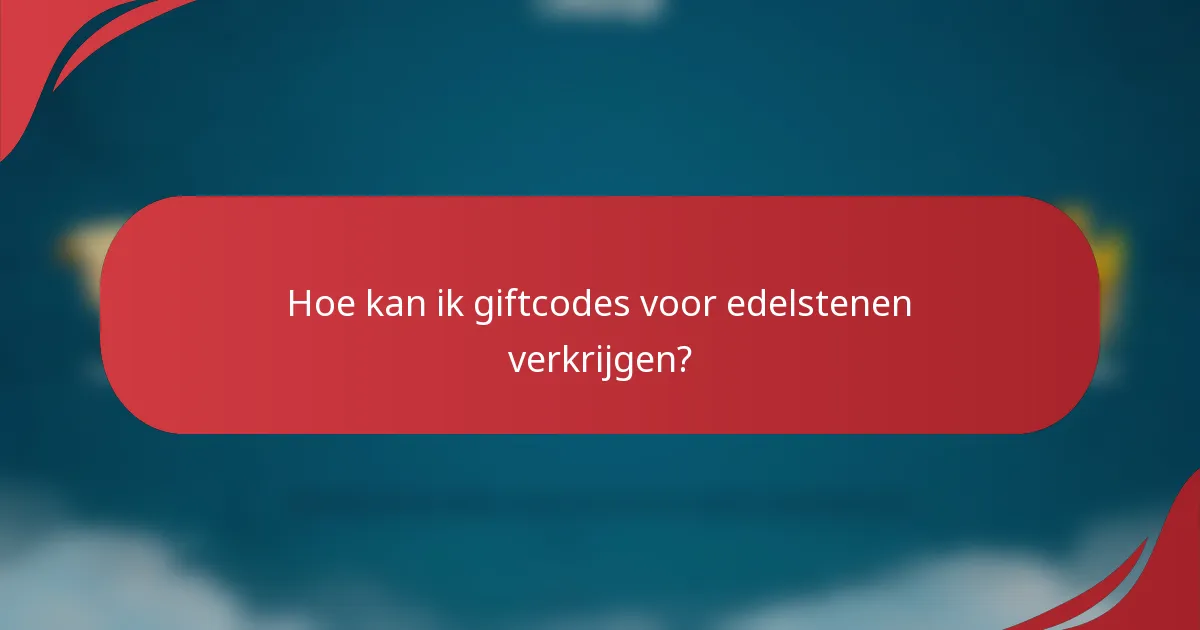 Hoe kan ik giftcodes voor edelstenen verkrijgen?