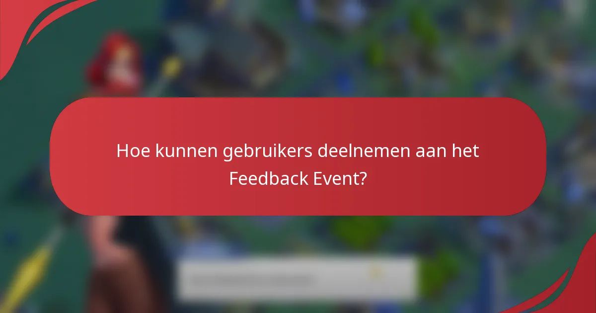 Hoe kunnen gebruikers deelnemen aan het Feedback Event?