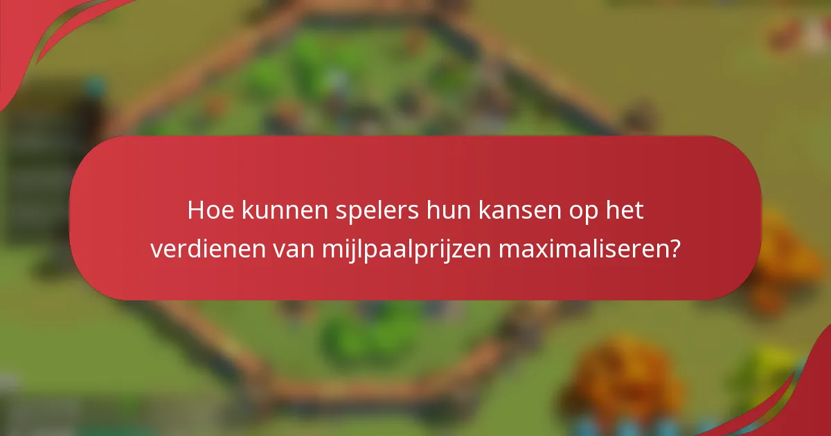 Hoe kunnen spelers hun kansen op het verdienen van mijlpaalprijzen maximaliseren?