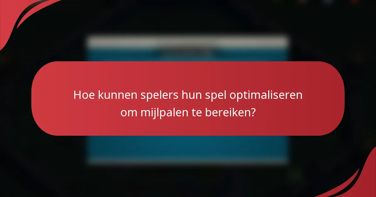 Hoe kunnen spelers hun spel optimaliseren om mijlpalen te bereiken?
