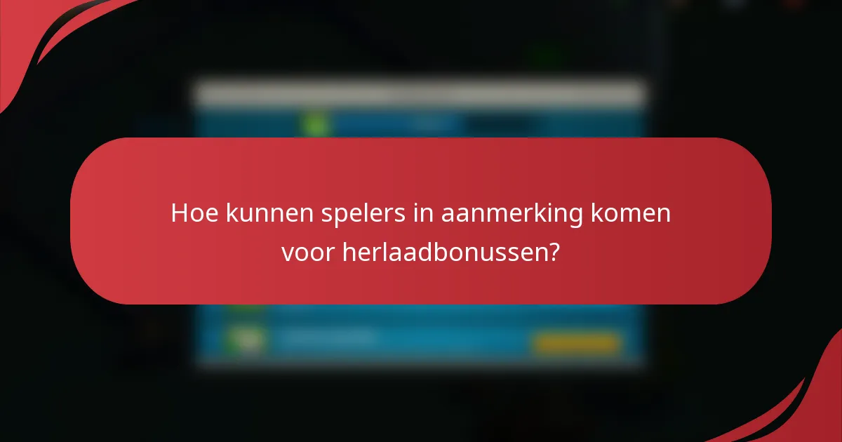 Hoe kunnen spelers in aanmerking komen voor herlaadbonussen?