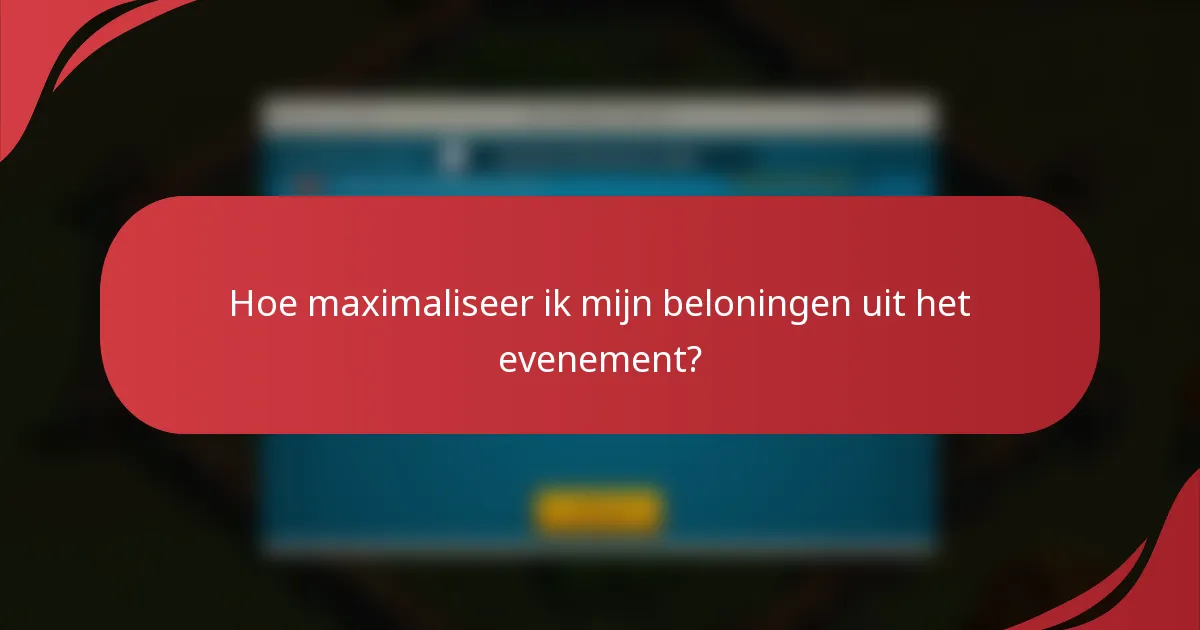 Hoe maximaliseer ik mijn beloningen uit het evenement?