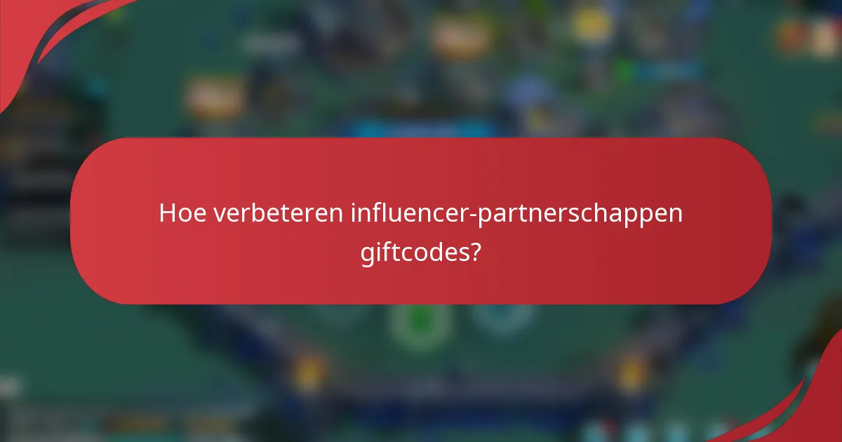 Hoe verbeteren influencer-partnerschappen giftcodes?