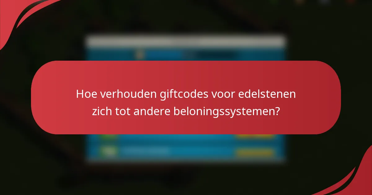 Hoe verhouden giftcodes voor edelstenen zich tot andere beloningssystemen?