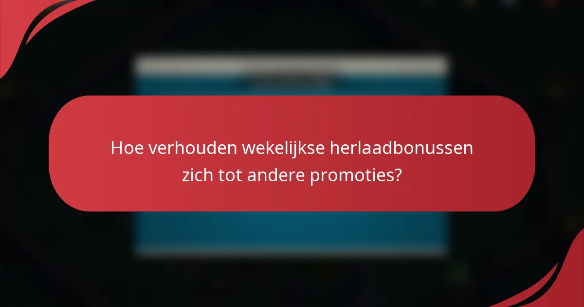 Hoe verhouden wekelijkse herlaadbonussen zich tot andere promoties?