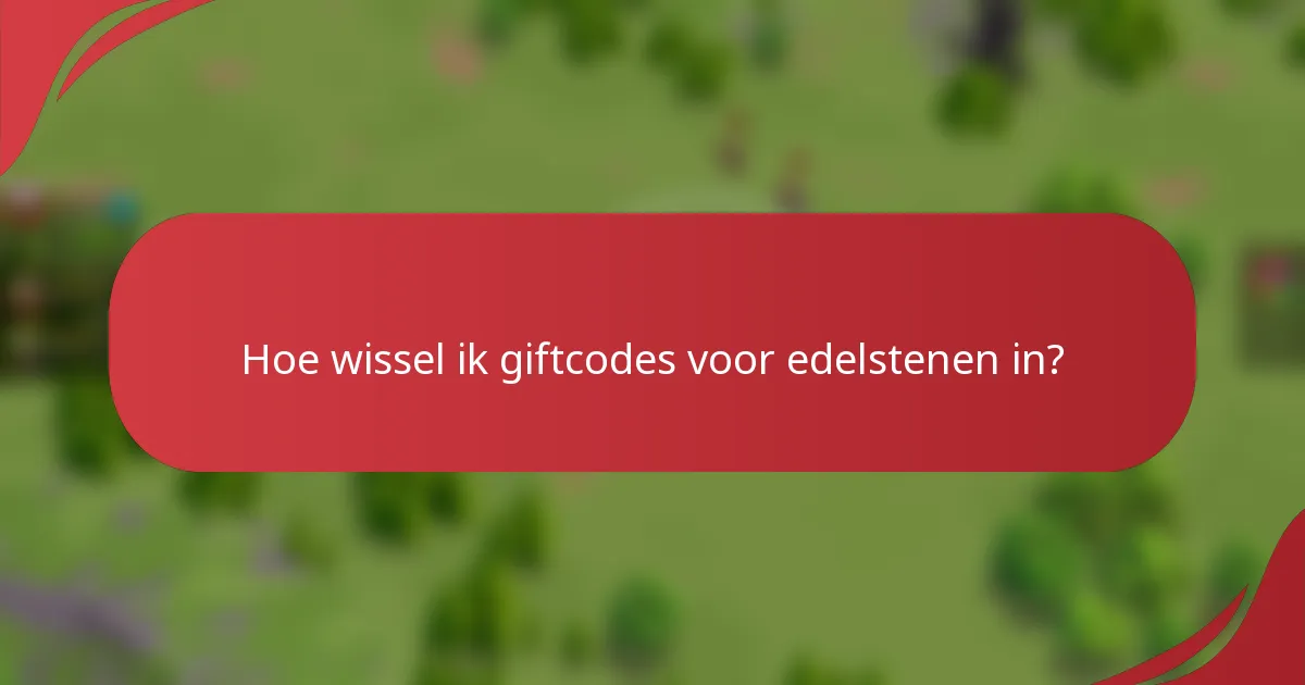 Hoe wissel ik giftcodes voor edelstenen in?