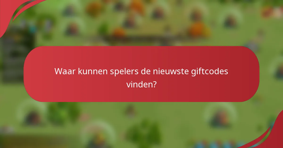 Waar kunnen spelers de nieuwste giftcodes vinden?