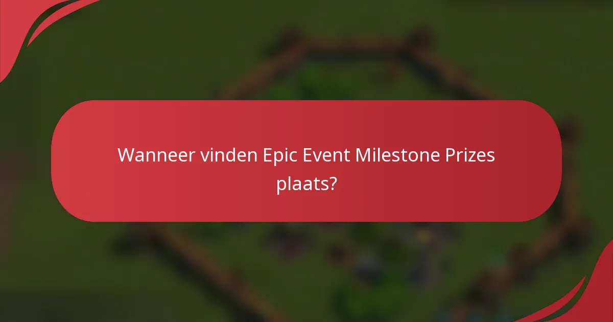 Wanneer vinden Epic Event Milestone Prizes plaats?