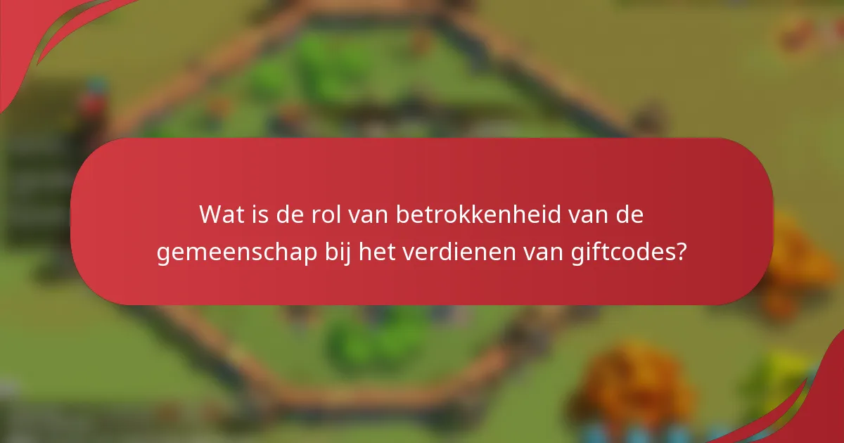 Wat is de rol van betrokkenheid van de gemeenschap bij het verdienen van giftcodes?
