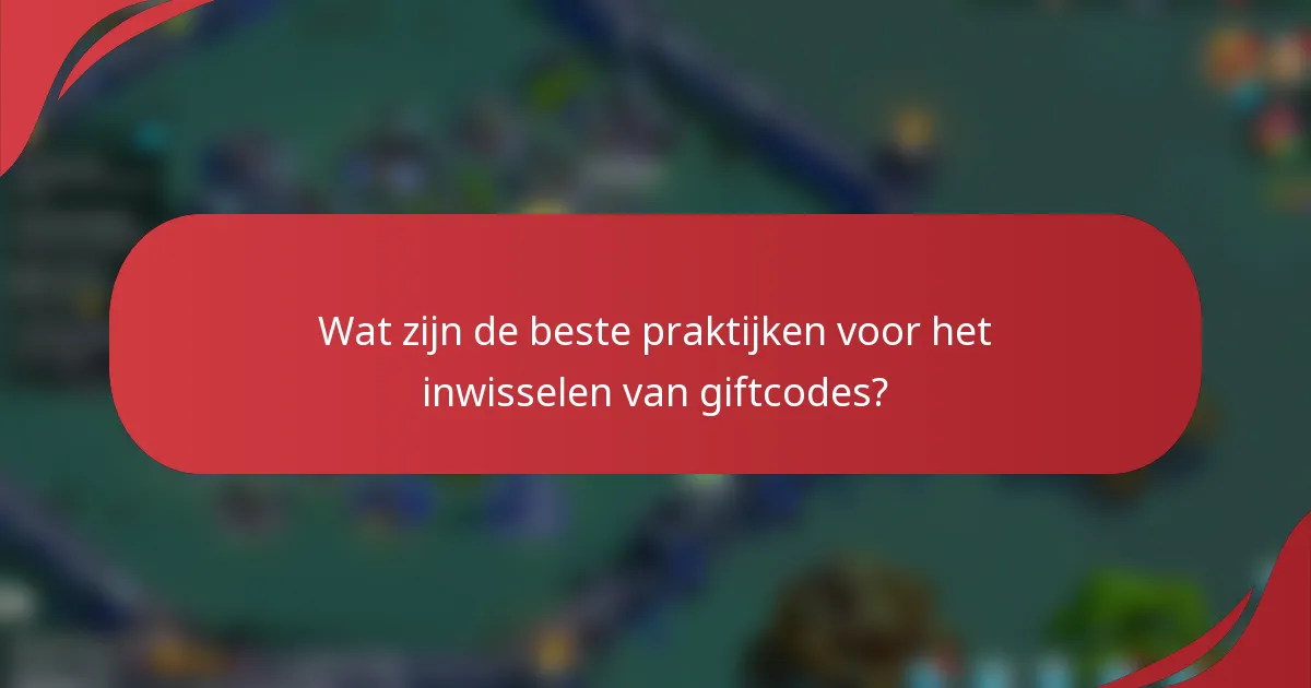Wat zijn de beste praktijken voor het inwisselen van giftcodes?
