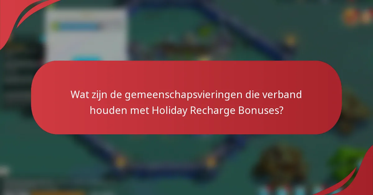 Wat zijn de gemeenschapsvieringen die verband houden met Holiday Recharge Bonuses?