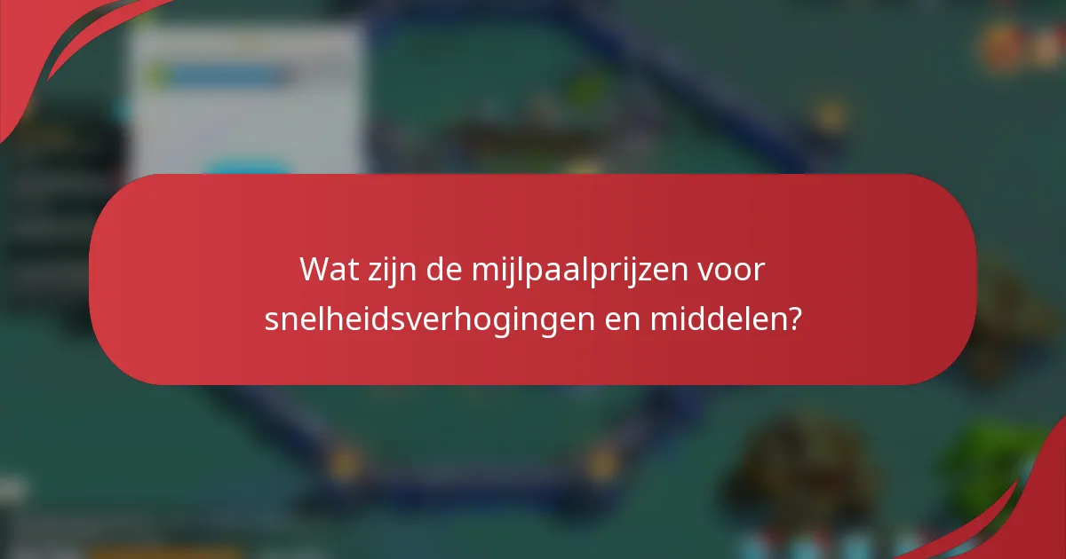 Wat zijn de mijlpaalprijzen voor snelheidsverhogingen en middelen?