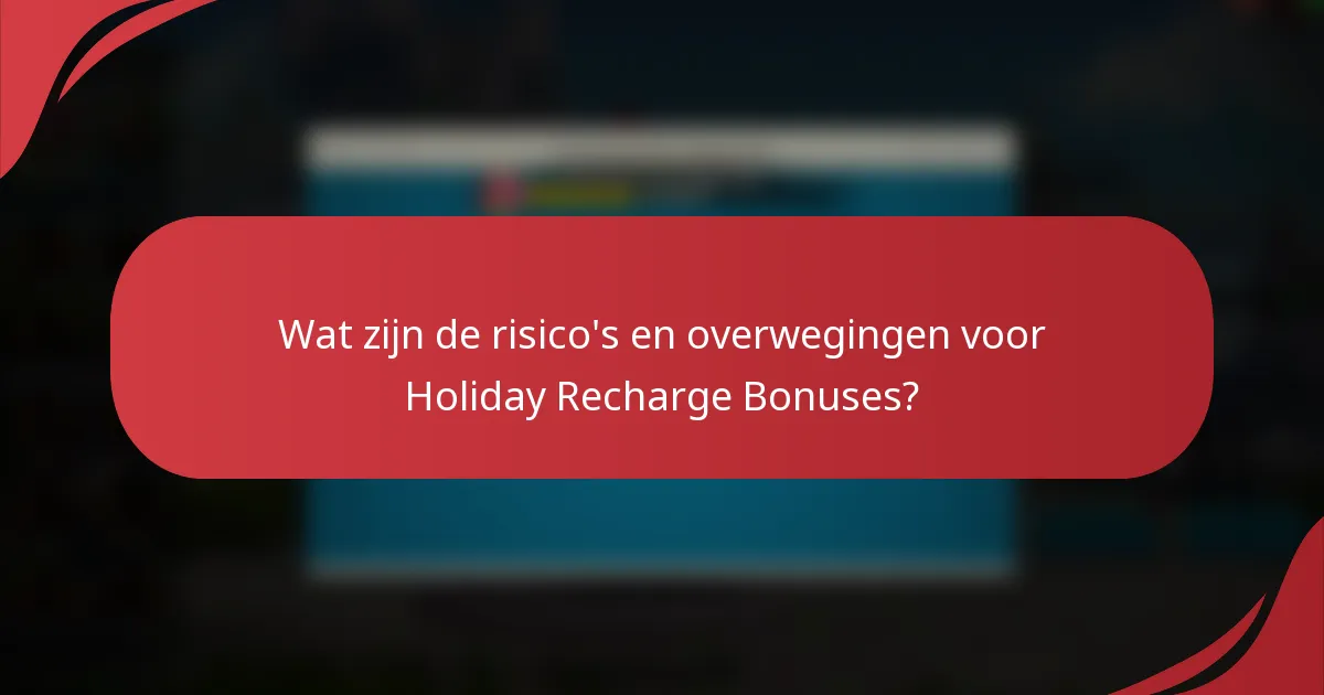 Wat zijn de risico's en overwegingen voor Holiday Recharge Bonuses?