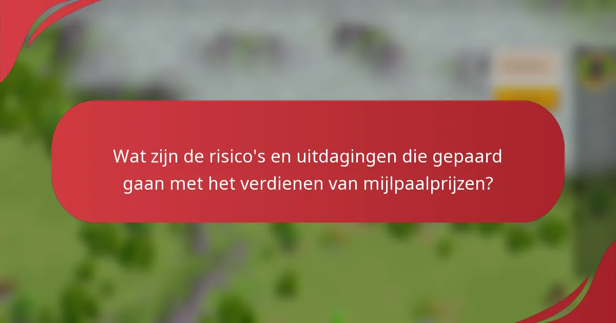 Wat zijn de risico's en uitdagingen die gepaard gaan met het verdienen van mijlpaalprijzen?