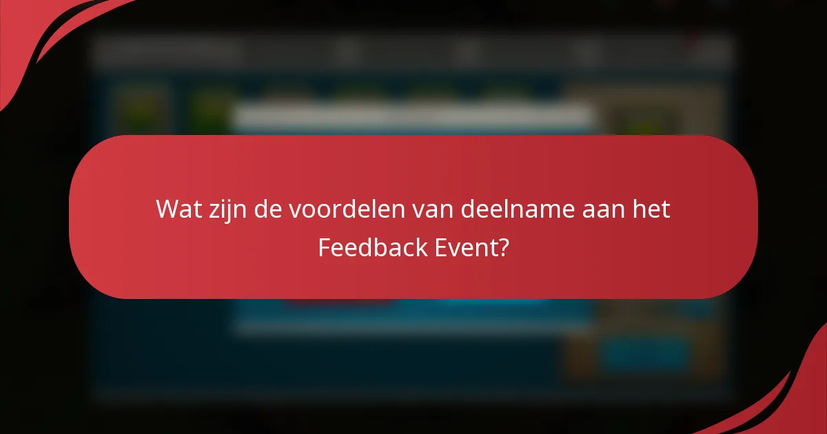 Wat zijn de voordelen van deelname aan het Feedback Event?