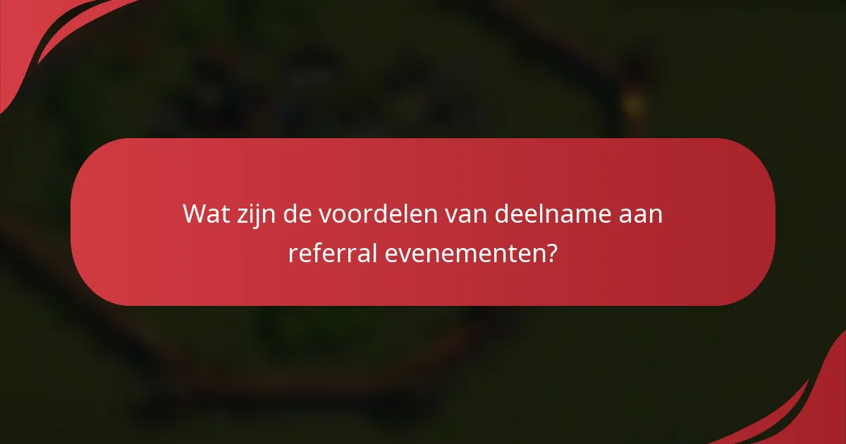 Wat zijn de voordelen van deelname aan referral evenementen?
