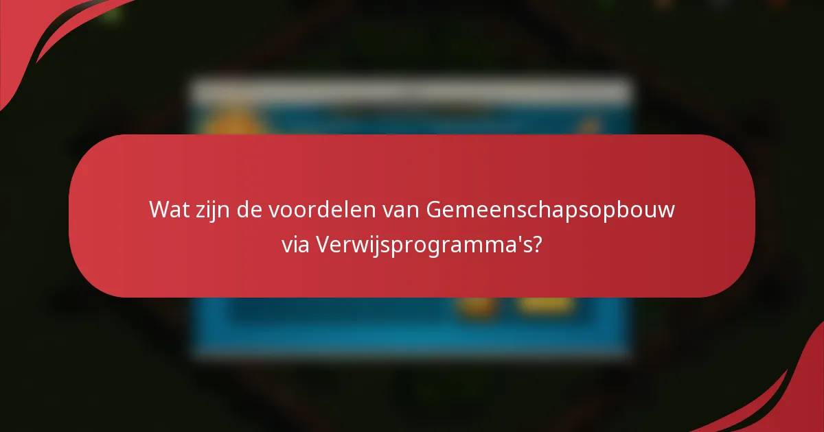 Wat zijn de voordelen van Gemeenschapsopbouw via Verwijsprogramma's?
