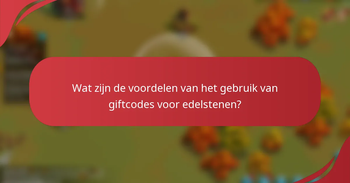 Wat zijn de voordelen van het gebruik van giftcodes voor edelstenen?