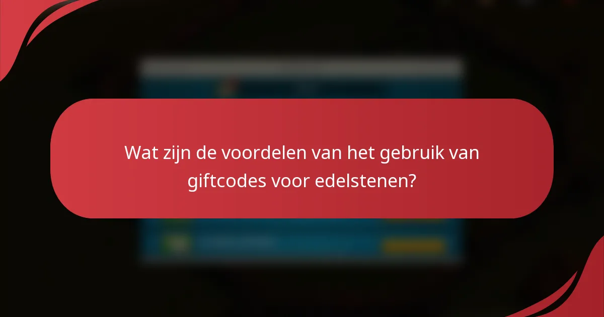 Wat zijn de voordelen van het gebruik van giftcodes voor edelstenen?