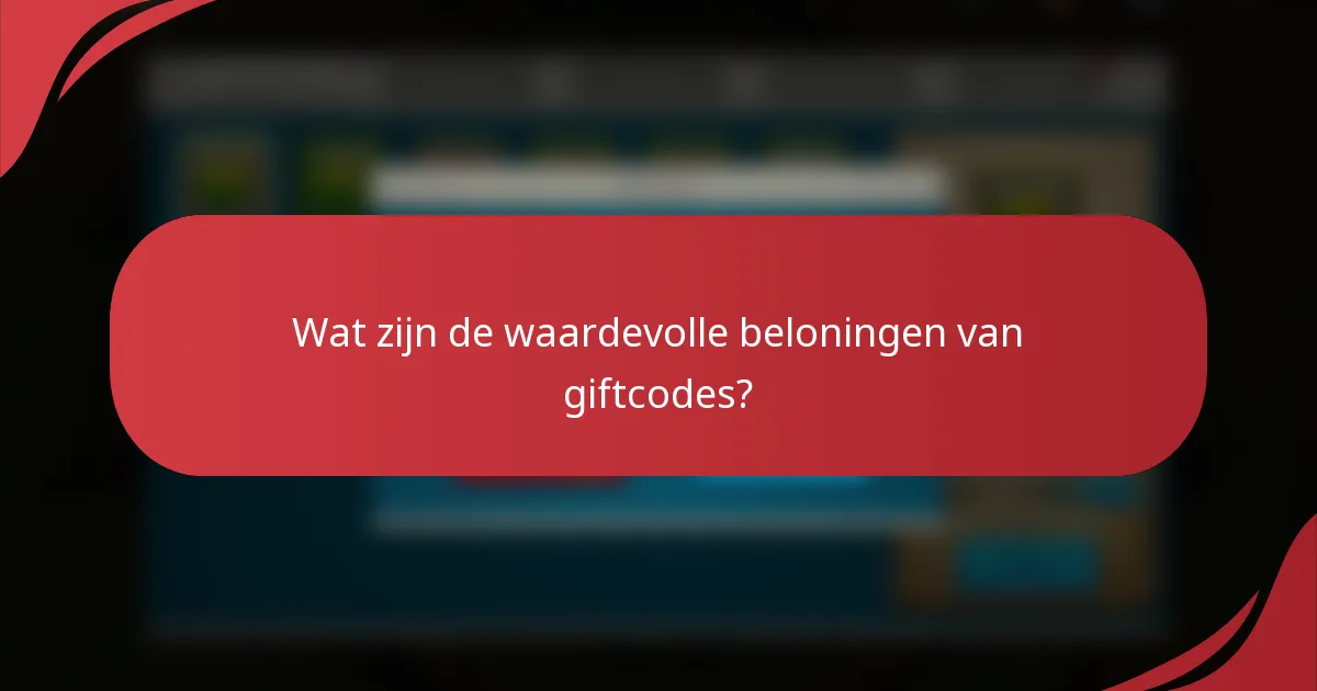 Wat zijn de waardevolle beloningen van giftcodes?