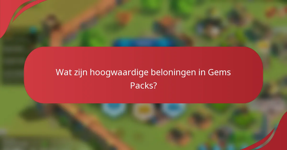 Wat zijn hoogwaardige beloningen in Gems Packs?