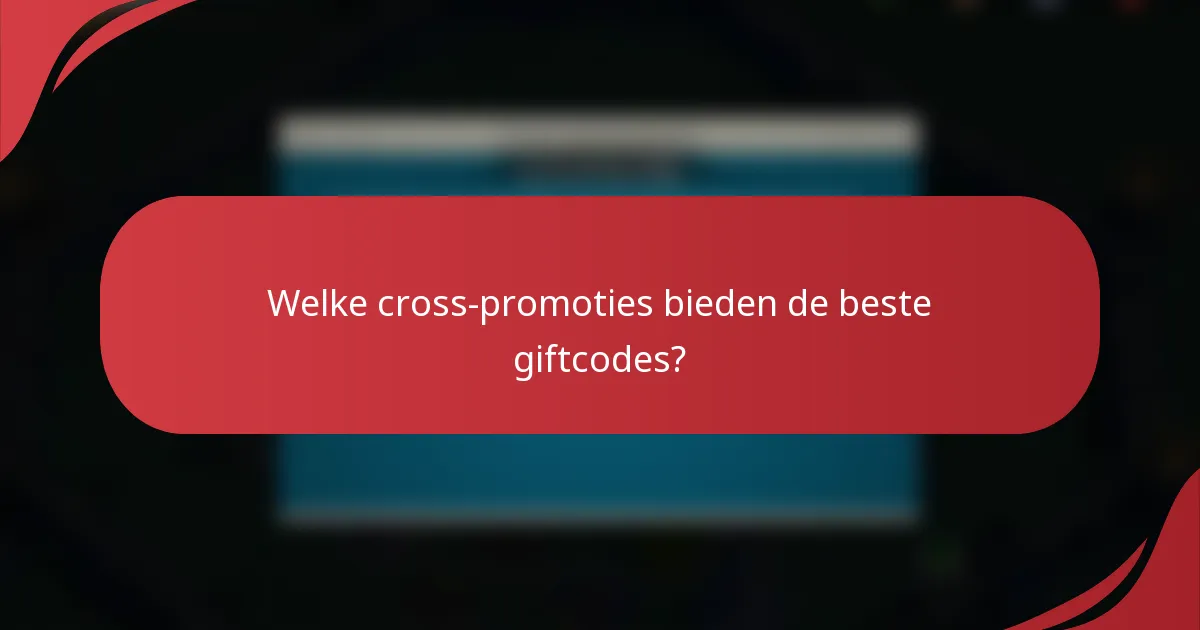 Welke cross-promoties bieden de beste giftcodes?
