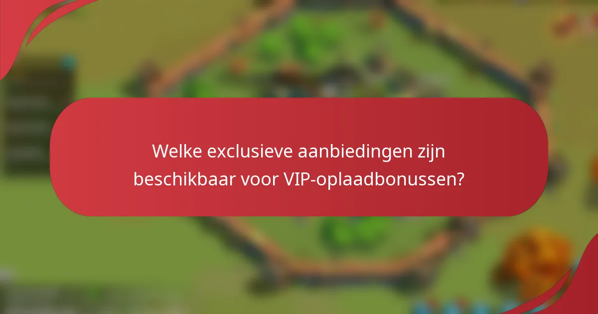 Welke exclusieve aanbiedingen zijn beschikbaar voor VIP-oplaadbonussen?