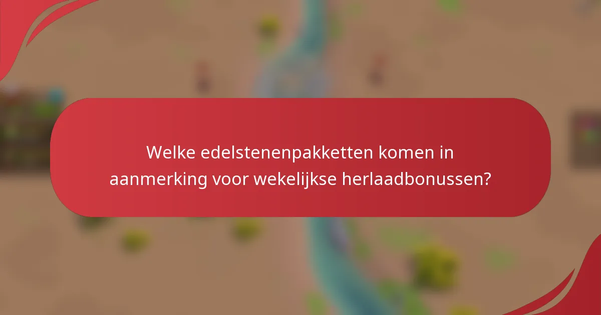 Welke edelstenenpakketten komen in aanmerking voor wekelijkse herlaadbonussen?