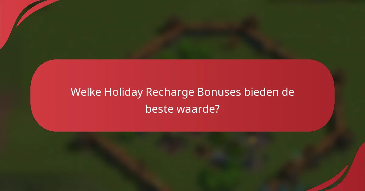 Welke Holiday Recharge Bonuses bieden de beste waarde?