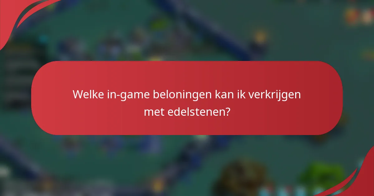 Welke in-game beloningen kan ik verkrijgen met edelstenen?