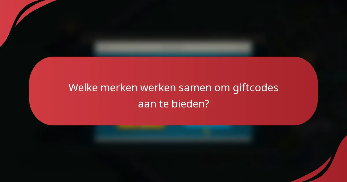 Welke merken werken samen om giftcodes aan te bieden?