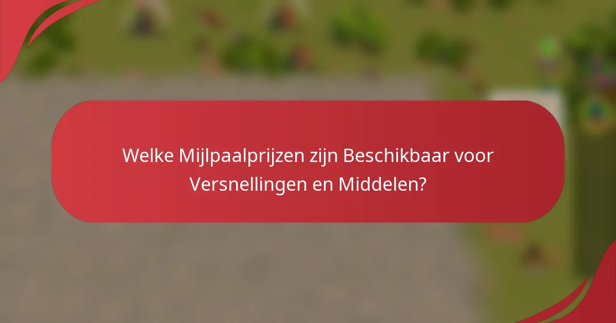 Welke Mijlpaalprijzen zijn Beschikbaar voor Versnellingen en Middelen?