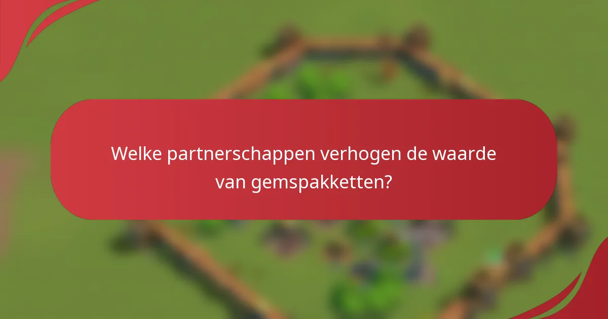 Welke partnerschappen verhogen de waarde van gemspakketten?