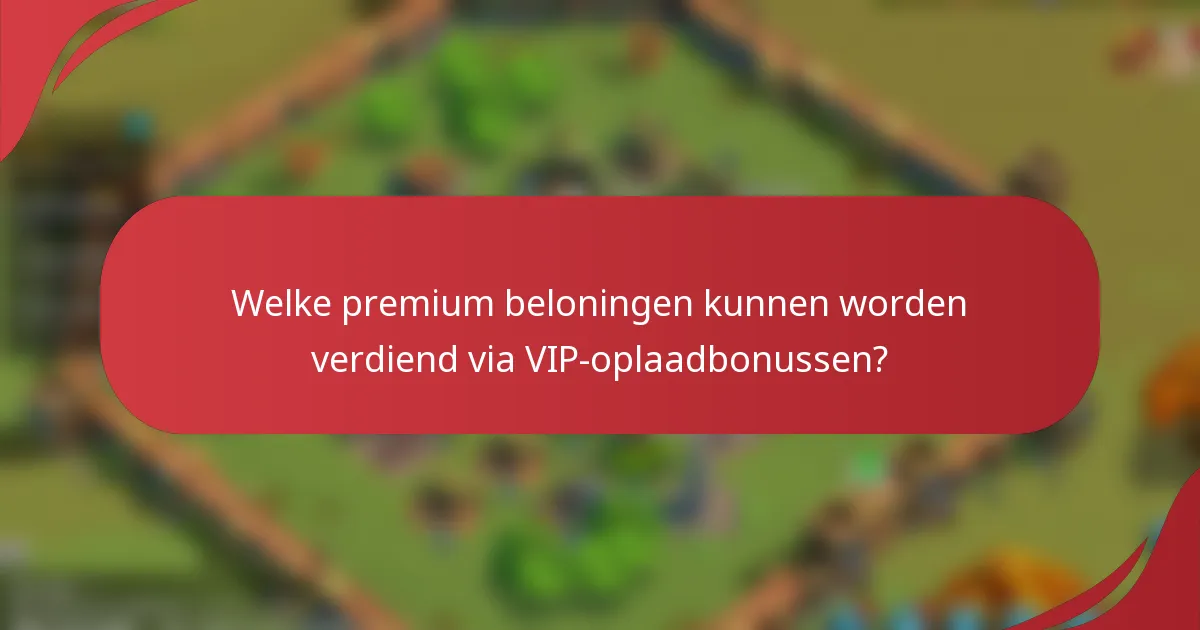 Welke premium beloningen kunnen worden verdiend via VIP-oplaadbonussen?