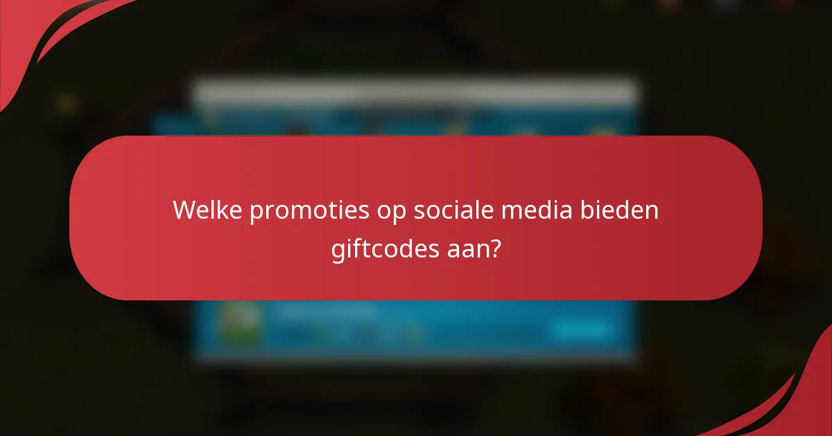 Welke promoties op sociale media bieden giftcodes aan?