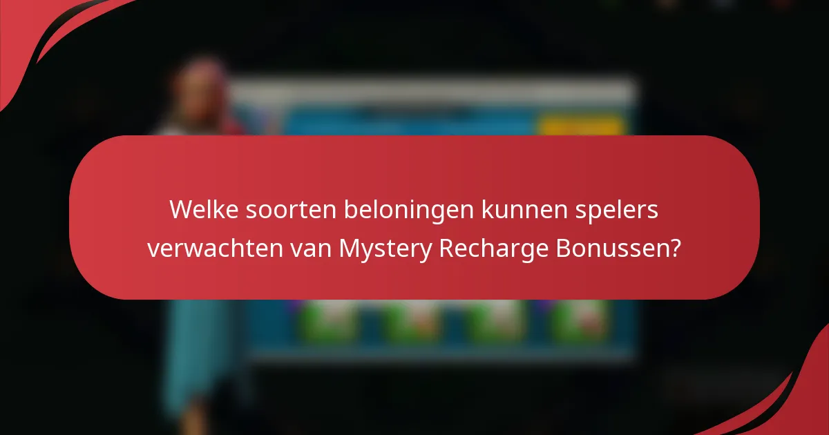 Welke soorten beloningen kunnen spelers verwachten van Mystery Recharge Bonussen?