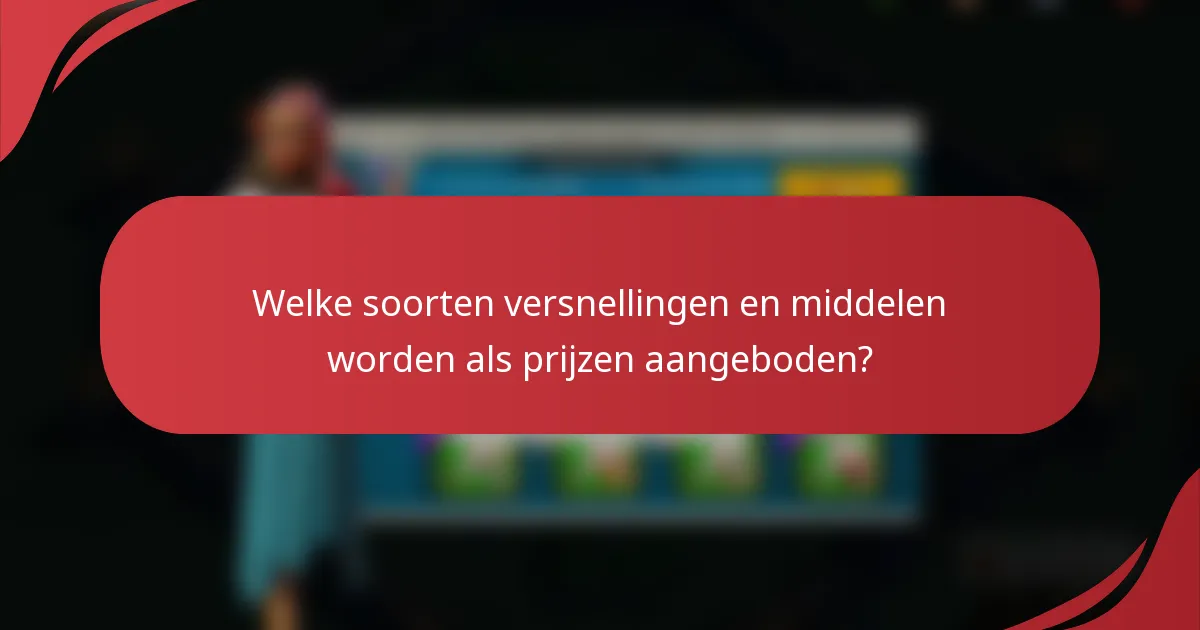Welke soorten versnellingen en middelen worden als prijzen aangeboden?