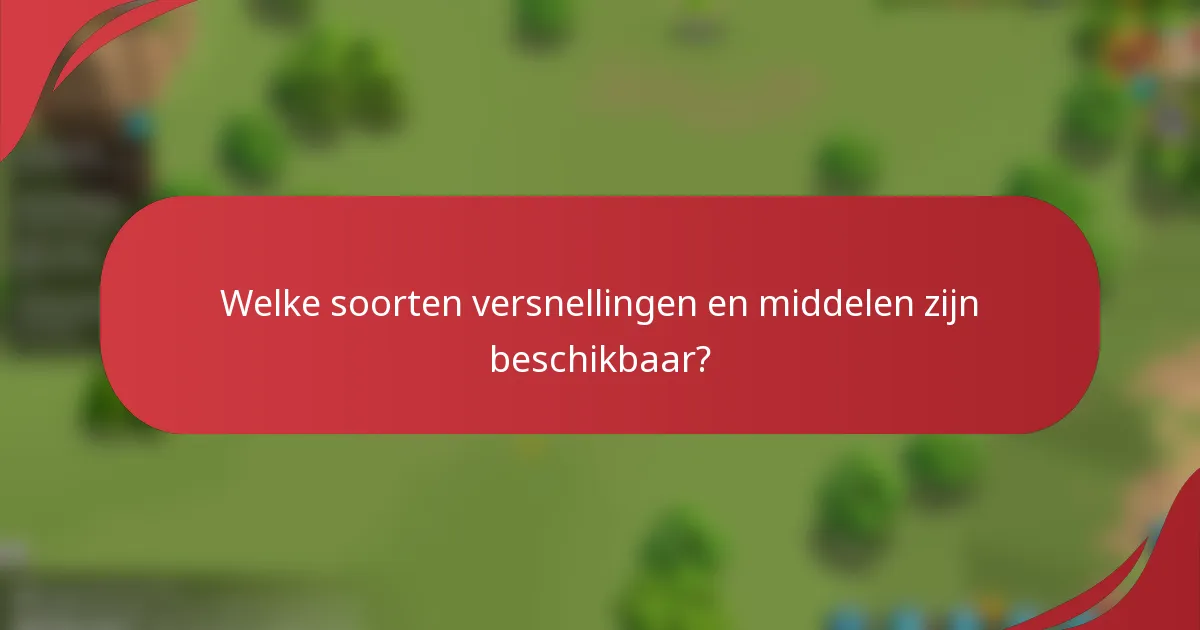 Welke soorten versnellingen en middelen zijn beschikbaar?
