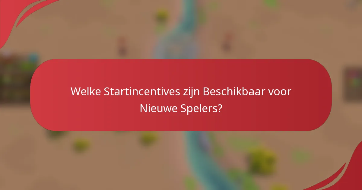 Welke Startincentives zijn Beschikbaar voor Nieuwe Spelers?