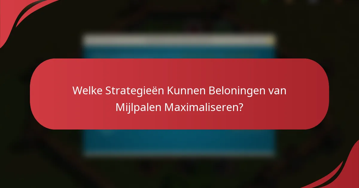 Welke Strategieën Kunnen Beloningen van Mijlpalen Maximaliseren?