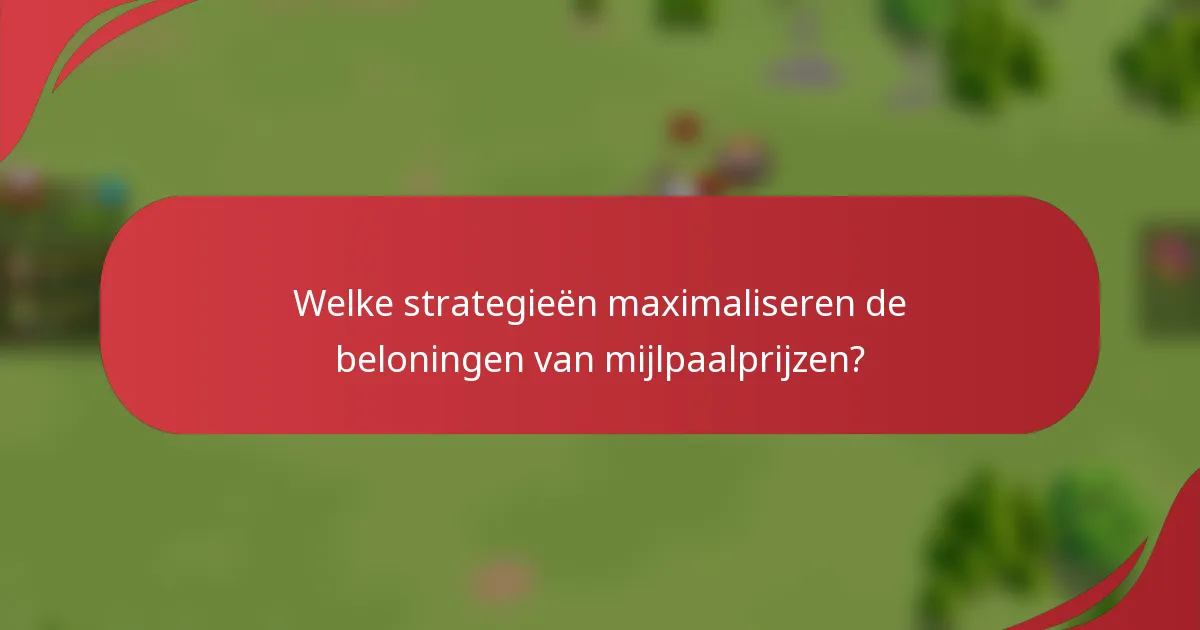 Welke strategieën maximaliseren de beloningen van mijlpaalprijzen?